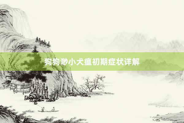 狗狗渺小犬瘟初期症状详解